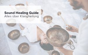 Sound Healing Guide -Alles über Klangheilung und Klangtherapie.